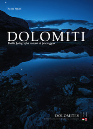 Dolomiti. Dalla fotografia macro al paesaggio-Dolomites. From macro photography to landscape. Ediz. bilingue - Paola Finali