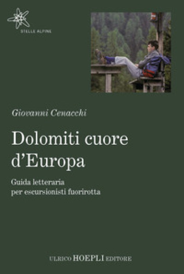 Dolomiti cuore d'Europa. Guida letteraria per escursionisti fuorirotta - Giovanni Cenacchi