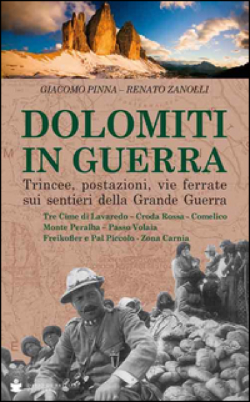 Dolomiti in guerra. Trincee, postazioni, vie ferrate sui sentieri della grande guerra. 2: Tre Cime di Lavaredo, Croda Rossa, Comelico, Monte Peralba, Passo Volaia, Freikofler e Pal Piccolo, Zona Carnia - Giacomo Pinna - Renato Zanolli