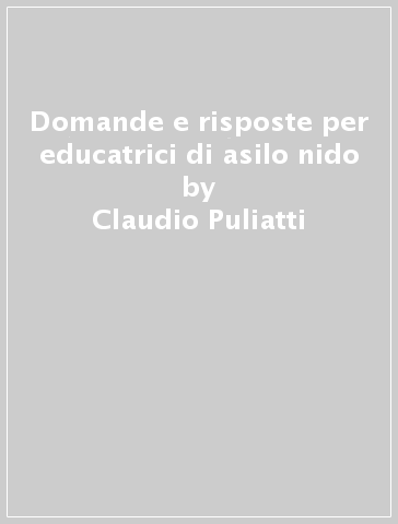 Domande e risposte per educatrici di asilo nido - Claudio Puliatti