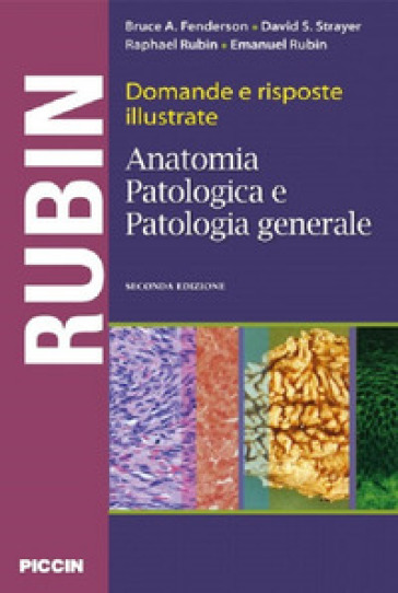 Domande e risposte illustrate. Anatomia patologica e patologia generale - Bruce A. Fenderson - David S. Strayer - Raphael Rubin - Emanuel Rubin