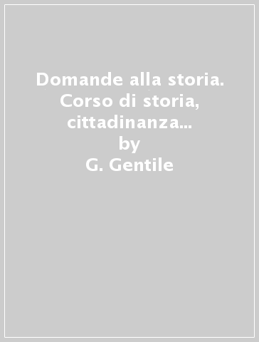 Domande alla storia. Corso di storia, cittadinanza e costituzione. Con Strumenti per lo studio. Con Geografia ieri e oggi. Per le Scuole superiori. Con espansione online. Vol. 1 - G. Gentile - L. Ronga - Rossi A