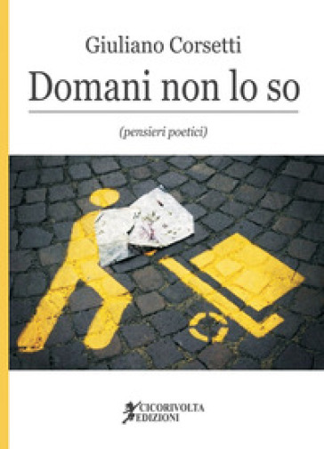 Domani non lo so (pensieri poetici) - Giuliano Corsetti