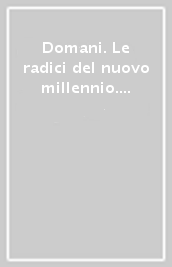 Domani. Le radici del nuovo millennio. Ediz. italiana e inglese