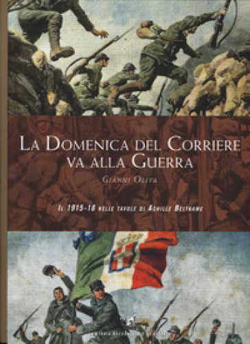 La Domenica del Corriere va alla guerra. Il 1915-18 nelle tavole di Achille Beltrame. Ediz. a colori - Gianni Oliva