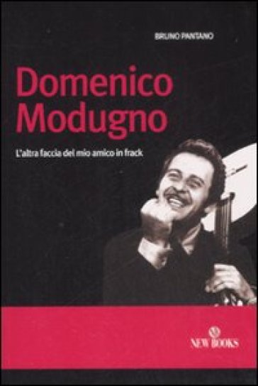 Domenico Modugno. L'altra faccia del mio amico in frack - Bruno Pantano