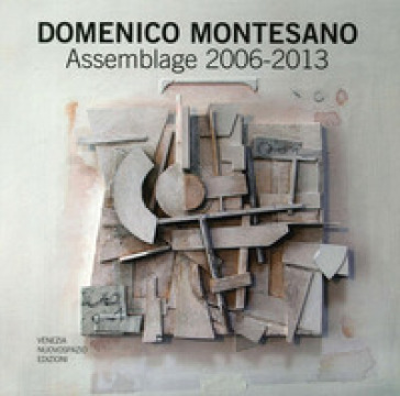 Domenico Montesano. Assemblage 2006-2013. Catalogo della mostra (Udine, 15-22 marzo 2014) - Diego Collovini