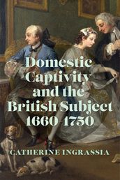 Domestic Captivity and the British Subject, 16601750