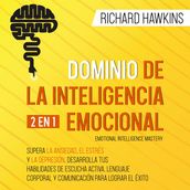 Dominio de la inteligencia emocional [Emotional Intelligence Mastery] - 2 en 1: Supera la ansiedad, el estrés y la depresión, desarrolla tus habilidades de escucha activa, lenguaje corporal y comunicación para lograr el éxito