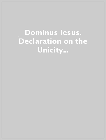 Dominus Iesus. Declaration on the Unicity and Salvific Universality of Jesus Christ and the Church