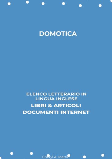 Domotica: Elenco Letterario in Lingua Inglese: Libri & Articoli, Documenti Internet - Cheryl A. Martin