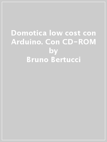 Domotica low cost con Arduino. Con CD-ROM - Bruno Bertucci