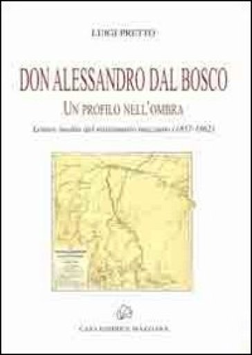 Don Alessandro Dal Bosco. Un profilo nell'ombra - Luigi Pretto