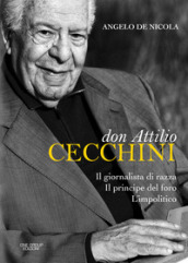 Don Attilio Cecchini. Il giornalista di razza, il principe del foro, l