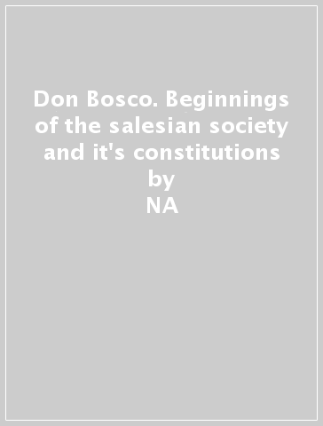 Don Bosco. Beginnings of the salesian society and it's constitutions - NA - Arthur J. Lenti