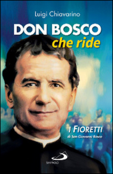 Don Bosco che ride. I «fioretti» di san Giovanni Bosco - Luigi Chiavarino