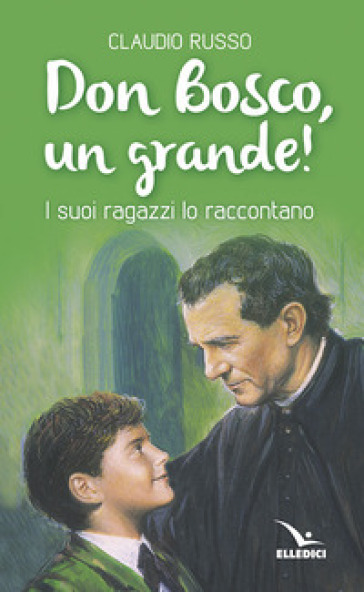 Don Bosco, un grande! I suoi ragazzi lo raccontano - Claudio Russo | 