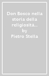 Don Bosco nella storia della religiosità cattolica. 1: Vita e opere