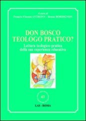 Don Bosco teologo pratico? Lettura teologico-pratica della sua esperienza educativa