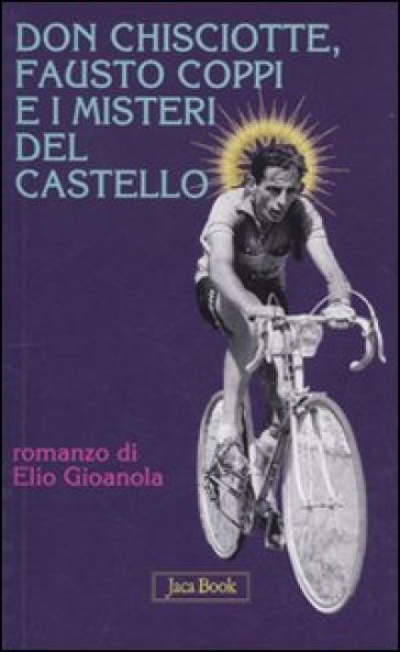 Don Chisciotte, Fausto Coppi e i misteri del castello - Elio Gioanola