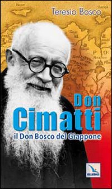 Don Cimatti. Il don Bosco del Giappone - Teresio Bosco