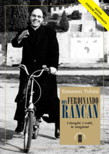 Don Ferdinando Rancan. I luoghi, i volti, le stagioni - Ermanno Tubini