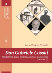 Don Gabriele Cossai. Viceparroco, padre spirituale, parroco e confessore (1917-2004)