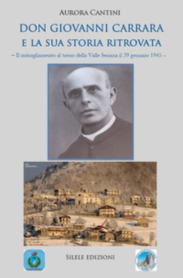 Don Giovanni Carrara e la sua storia ritrovata. Il mitragliamento al treno della Valle Seriana il 29 gennaio 1945 - Aurora Cantini