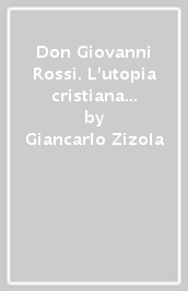 Don Giovanni Rossi. L utopia cristiana nell Italia del  900