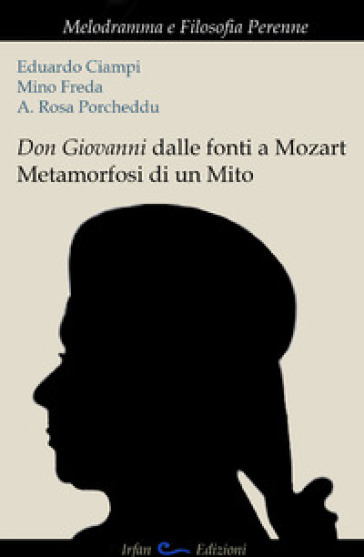 Don Giovanni dalle fonti a Mozart. Metamorfosi di un mito - Eduardo Ciampi - Mino Freda - A. Rosa Porcheddu