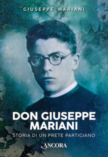 Don Giuseppe Mariani. Storia di un prete partigiano - Giuseppe Mariani