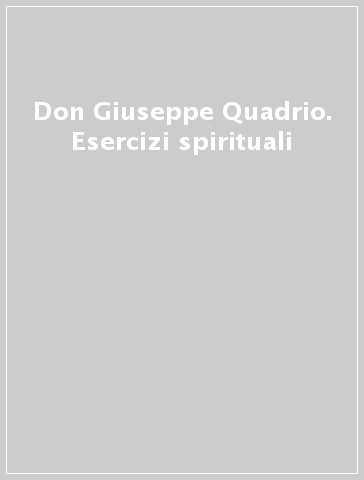 Don Giuseppe Quadrio. Esercizi spirituali