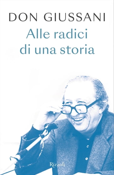 Don Giussani alle radici di una storia - Luigi Giussani
