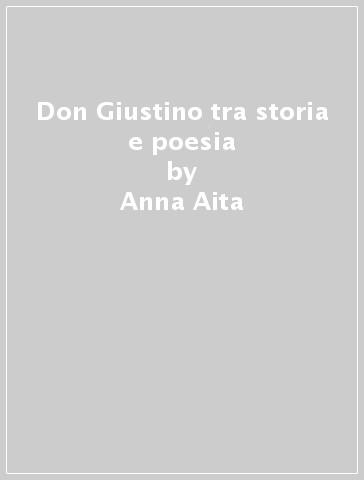 Don Giustino tra storia e poesia - Anna Aita - Vincenzo Russo