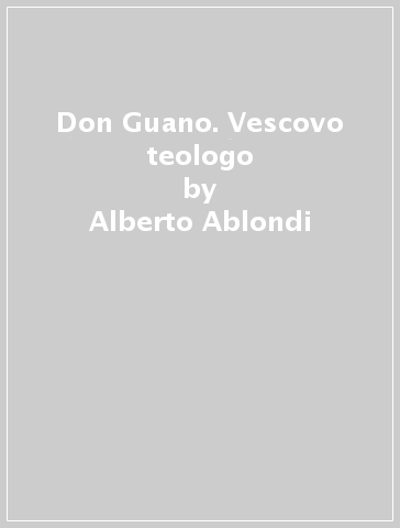 Don Guano. Vescovo teologo - Alberto Ablondi - Massimo Marcocchi - Anastasio A. Ballestrero