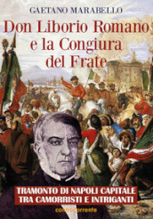 Don Liborio Romano e la Congiura del Frate. Tramonto di Napoli Capitale tra camorristi e intriganti