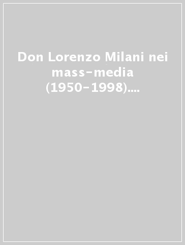 Don Lorenzo Milani nei mass-media (1950-1998). Catalogo bibliografico ordinato cronologicamente