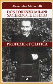 Don Lorenzo Milani sacerdote di Dio. Profezie e politica