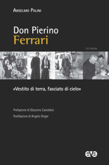 Don Pierino Ferrari. «Vestito di terra, fasciato di cielo» - Anselmo Palini