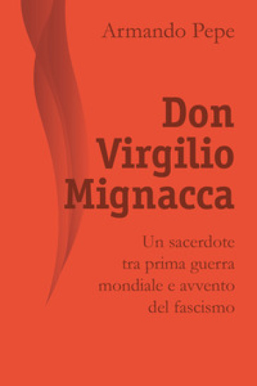 Don Virgilio Mignacca. Un sacerdote tra prima guerra mondiale e avvento del fascismo - Armando Pepe