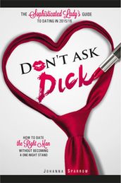 Don t Ask Dick The Sophisticated Lady s Guide to Dating in 2015-16 How to Date the Right Man without Becoming a One-Night Stand