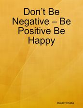 Don t Be Negative  Be Positive Be Happy