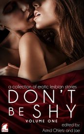 Don t Be Shy (Volume 1): A Collection of Erotic Lesbian Stories