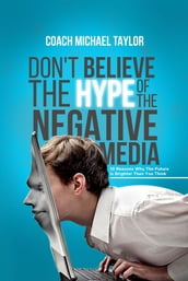 Don t Believe The Hype Of The Negative Media