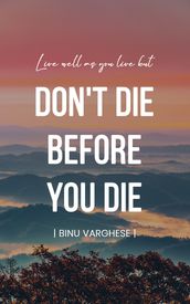 Don t Die before You Die