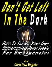Don t Get Left In the Dark - How to Set Up Your Own Uninterruptible Power Supply for Emergencies
