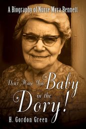 Don t Have Your Baby in the Dory!: A Biography of Nurse Myra Bennett