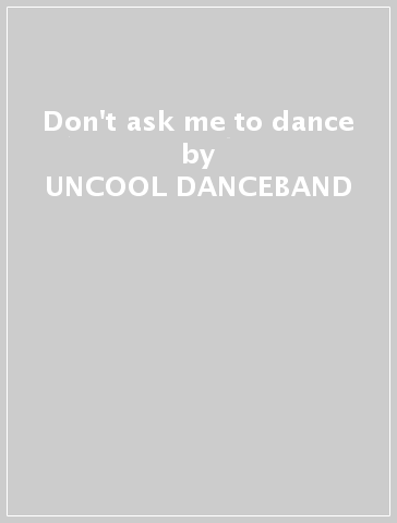 Don't ask me to dance - UNCOOL DANCEBAND