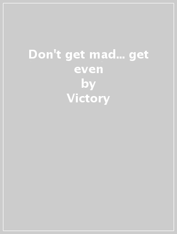 Don't get mad... get even - Victory