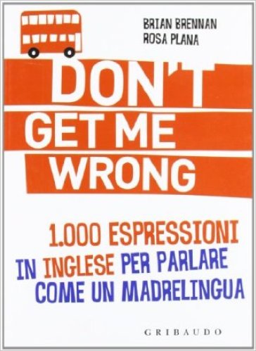 Don't get me wrong. 1.000 espressioni in inglese per parlare come un madrelingua - Braian Brennan | Manisteemra.org